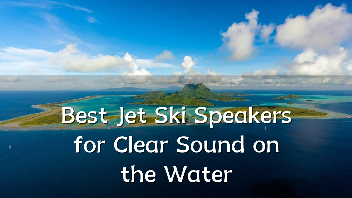 Best Jet Ski Speakers for Clear Sound on the Water