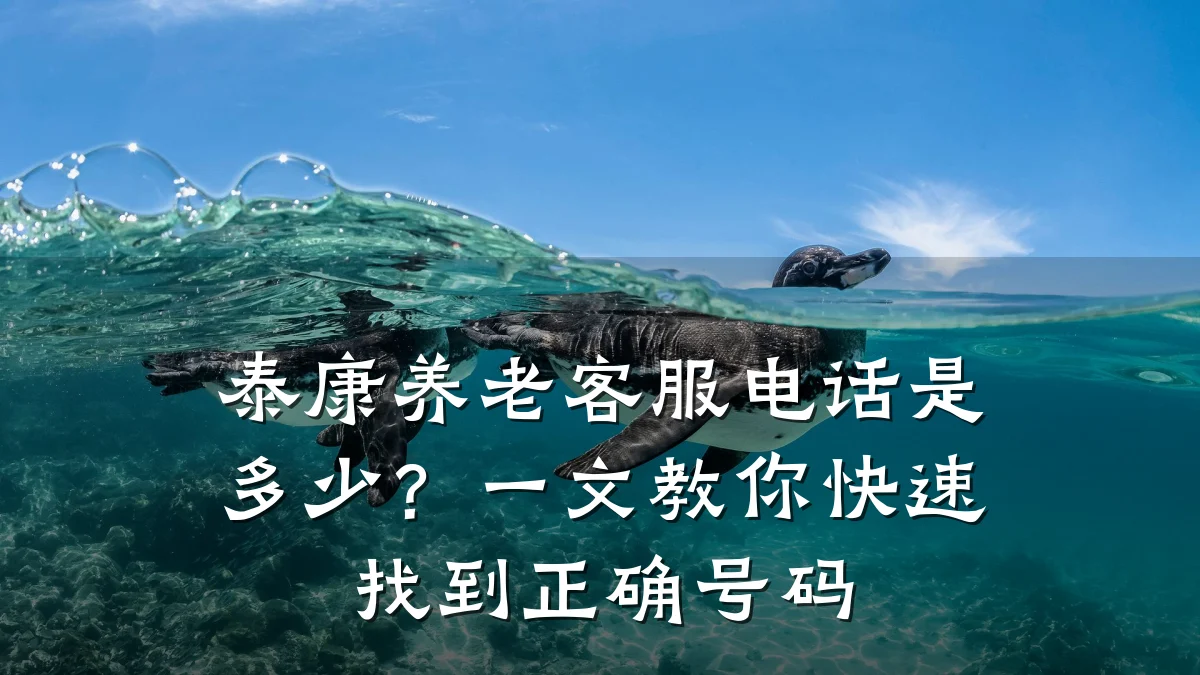 泰康养老客服电话是多少？一文教你快速找到正确号码