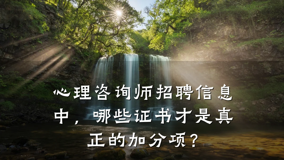 心理咨询师招聘信息中,哪些证书才是真正的加分项?