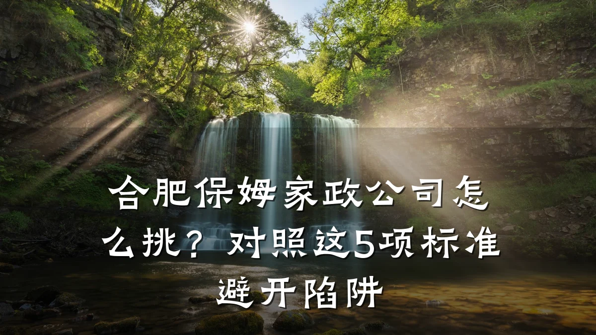 合肥保姆家政公司怎么挑？对照这5项标准避开陷阱
