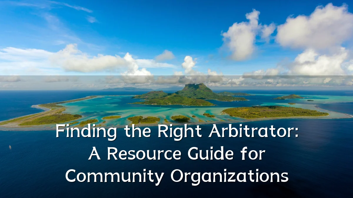 Finding the Right Arbitrator: A Resource Guide for Community Organizations