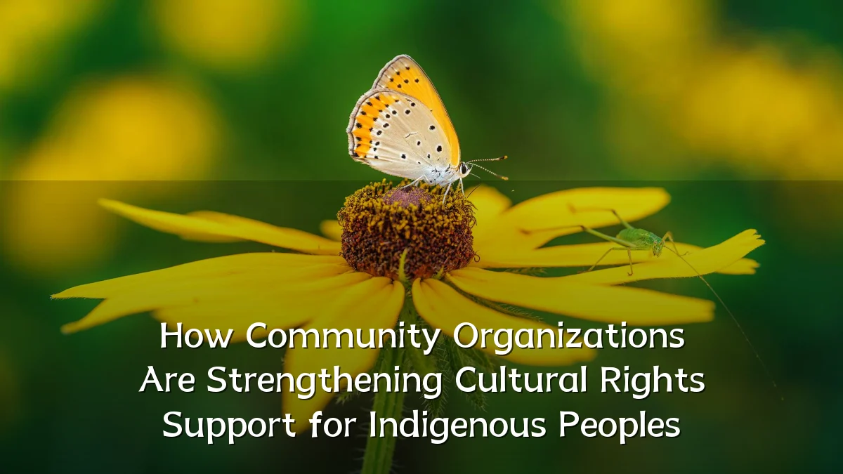 How Community Organizations Are Strengthening Cultural Rights Support for Indigenous Peoples