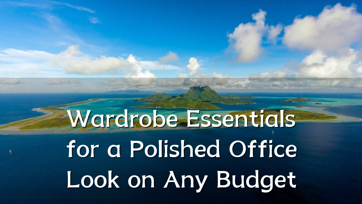 Wardrobe Essentials for a Polished Office Look on Any Budget
