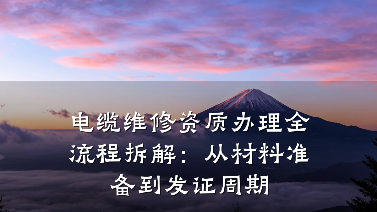 电缆维修资质办理全流程拆解:从材料准备到发证周期