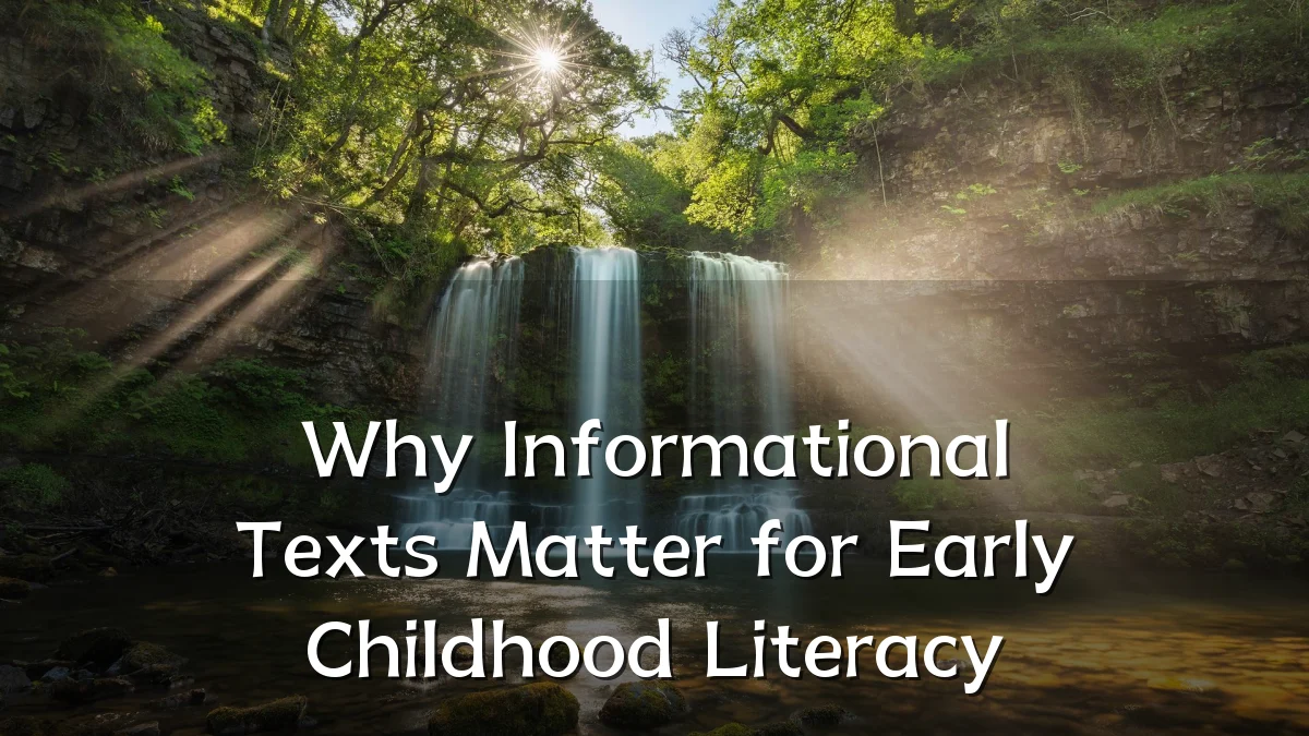 Why Informational Texts Matter for Early Childhood Literacy