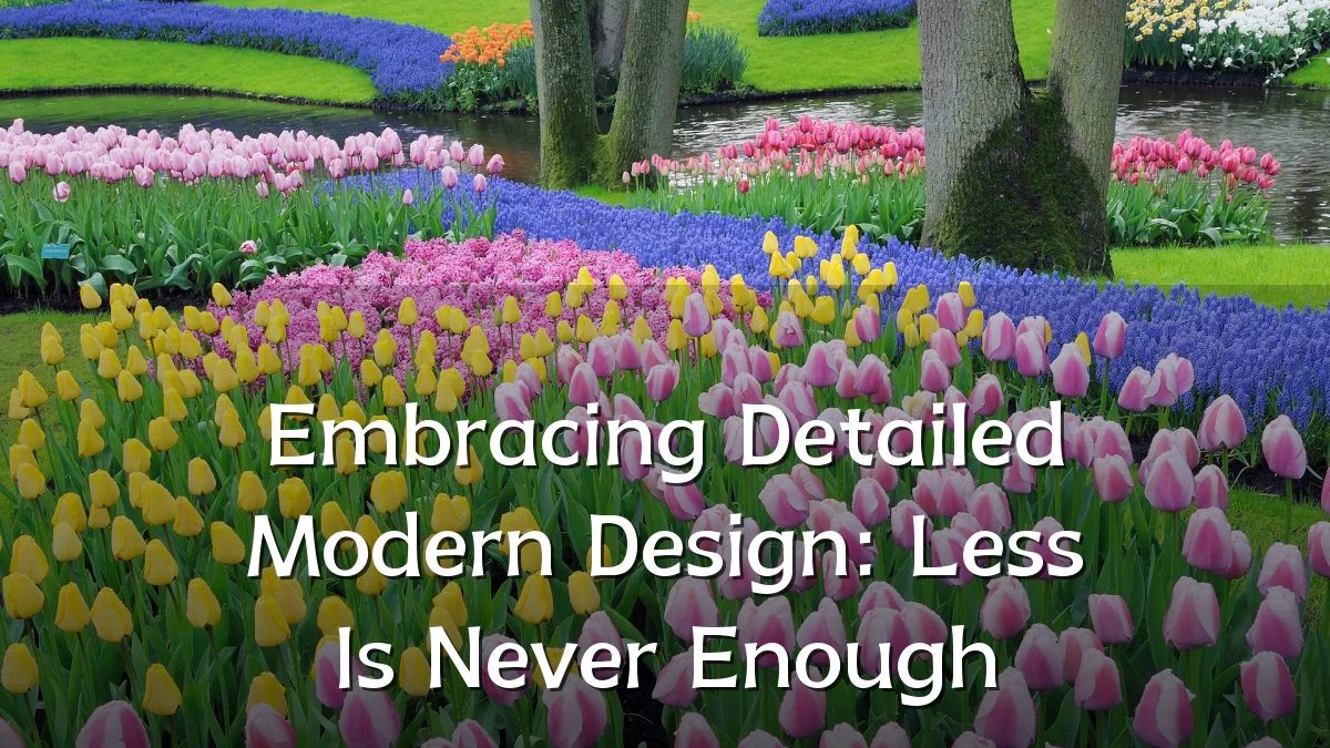 Embracing Detailed Modern Design: Less Is Never Enough