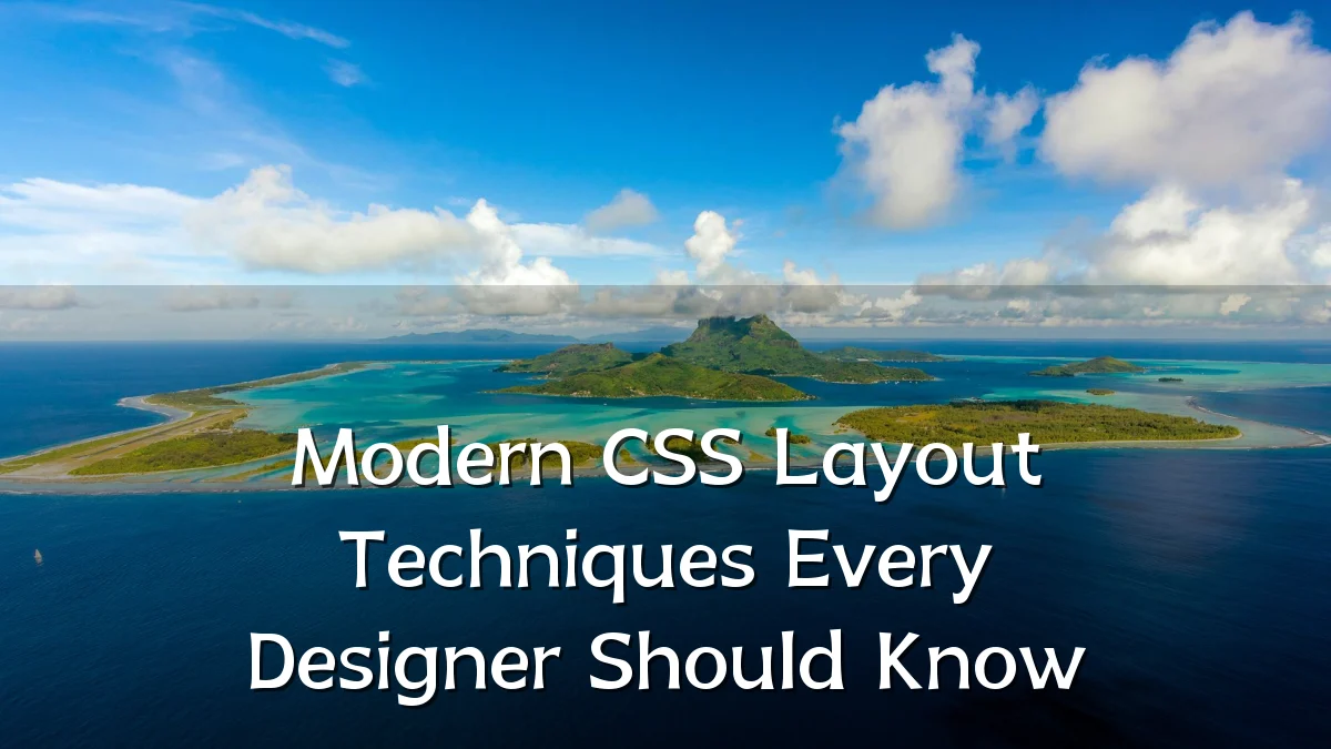 Modern CSS Layout Techniques Every Designer Should Know