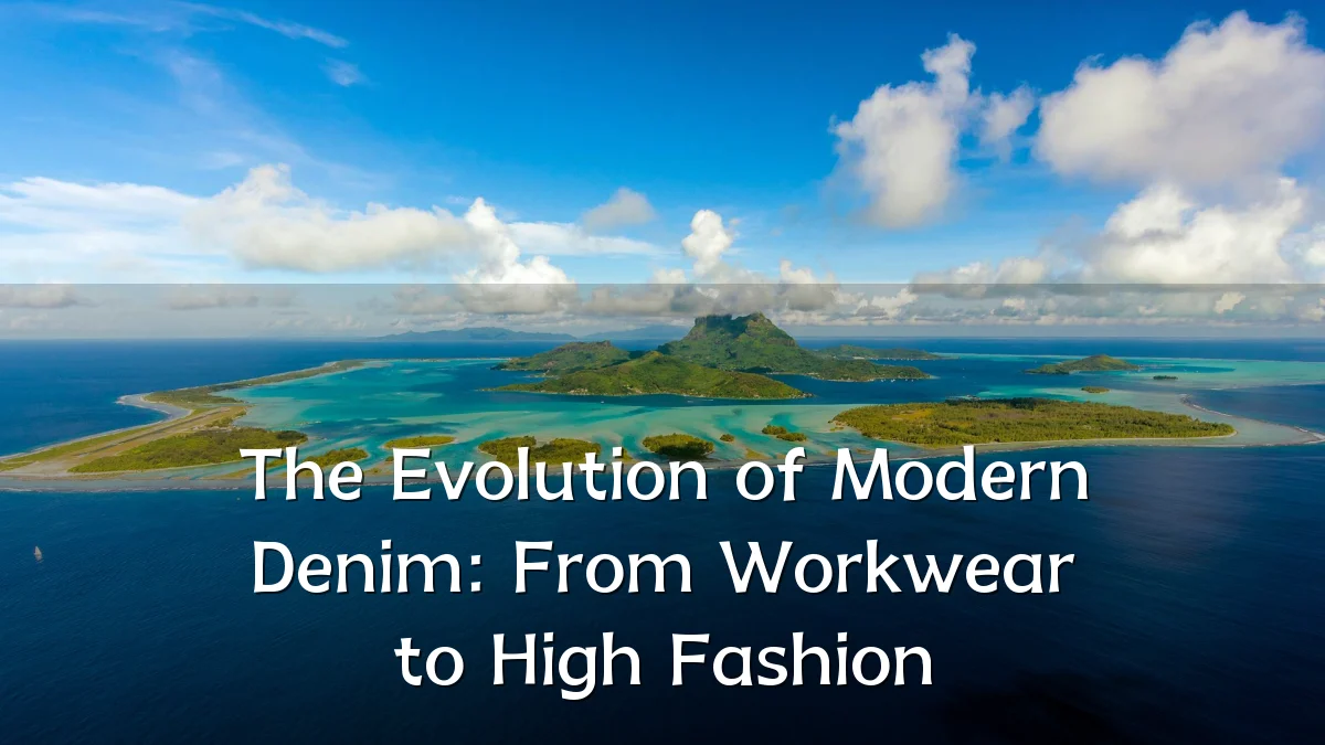 The Evolution of Modern Denim: From Workwear to High Fashion