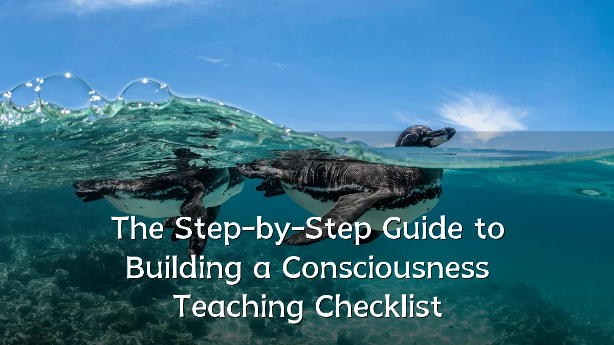 The Step-by-Step Guide to Building a Consciousness Teaching Checklist