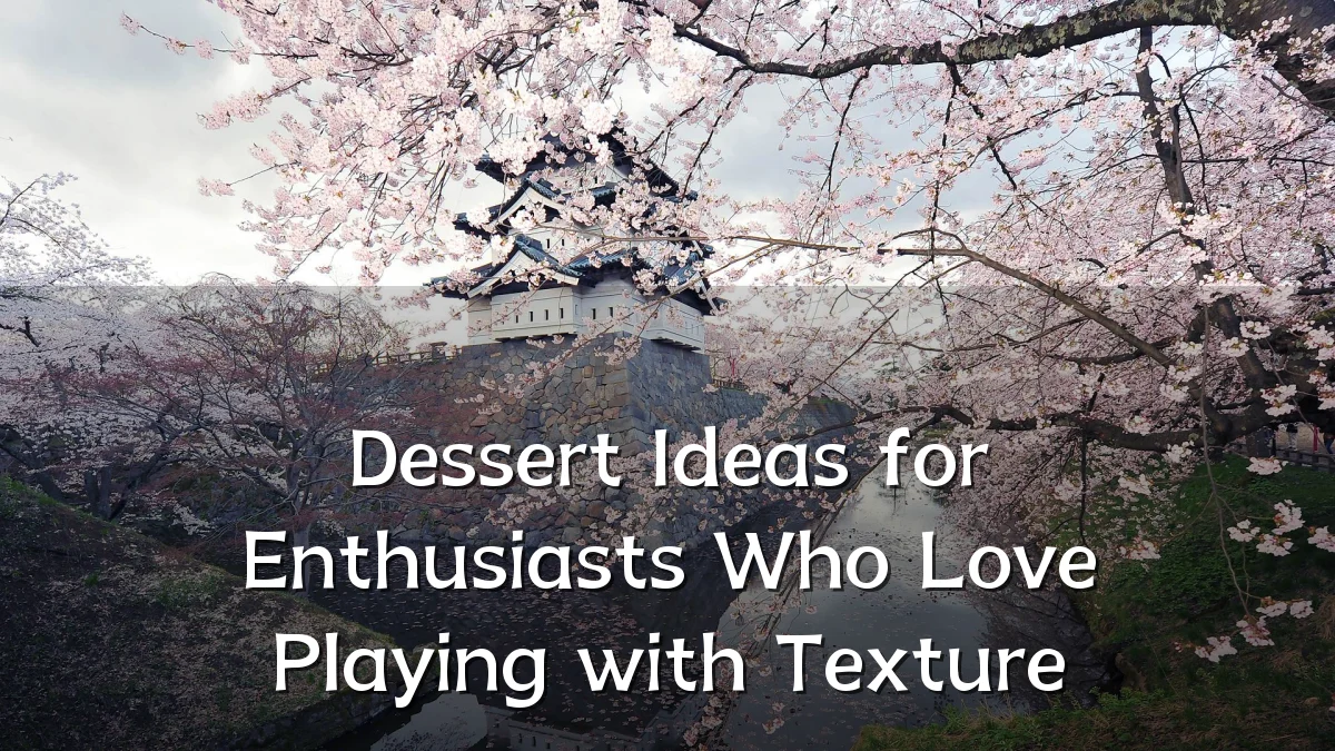 Dessert Ideas for Enthusiasts Who Love Playing with Texture