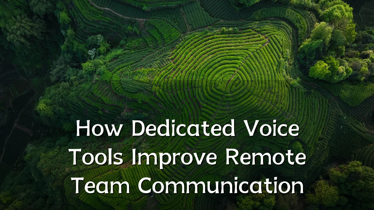 How Dedicated Voice Tools Improve Remote Team Communication