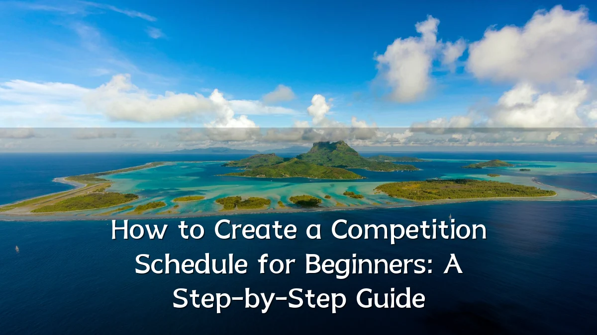 How to Create a Competition Schedule for Beginners: A Step-by-Step Guide