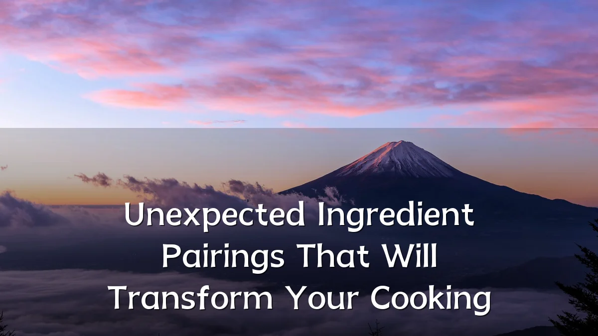 Unexpected Ingredient Pairings That Will Transform Your Cooking