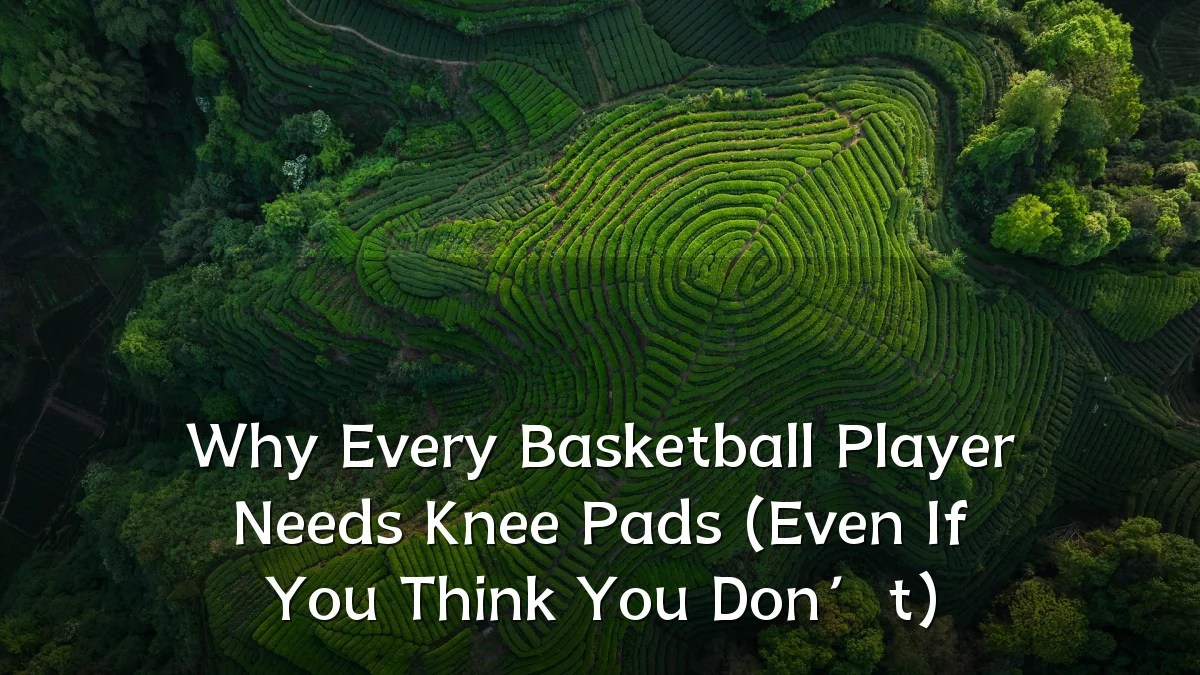 Why Every Basketball Player Needs Knee Pads (Even If You Think You Don’t)