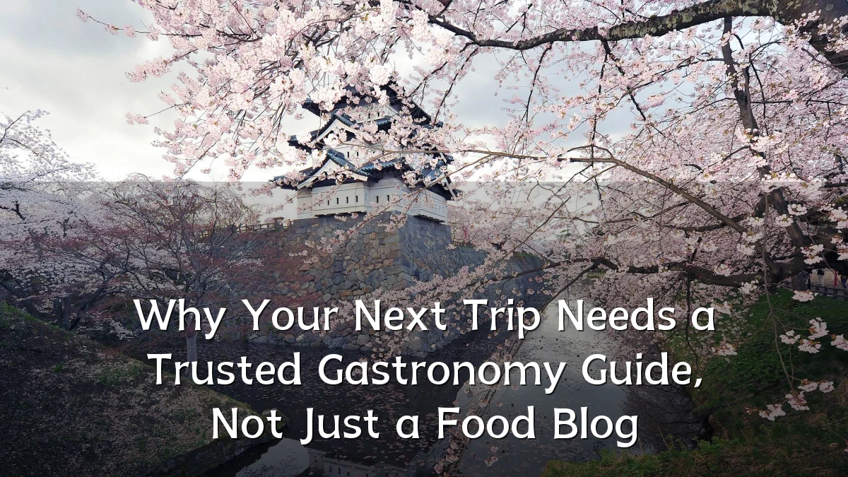 Why Your Next Trip Needs a Trusted Gastronomy Guide, Not Just a Food Blog