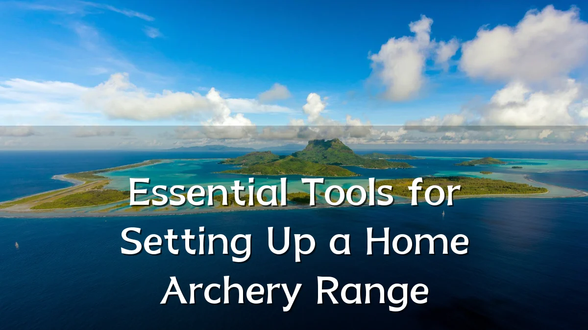 Essential Tools for Setting Up a Home Archery Range
