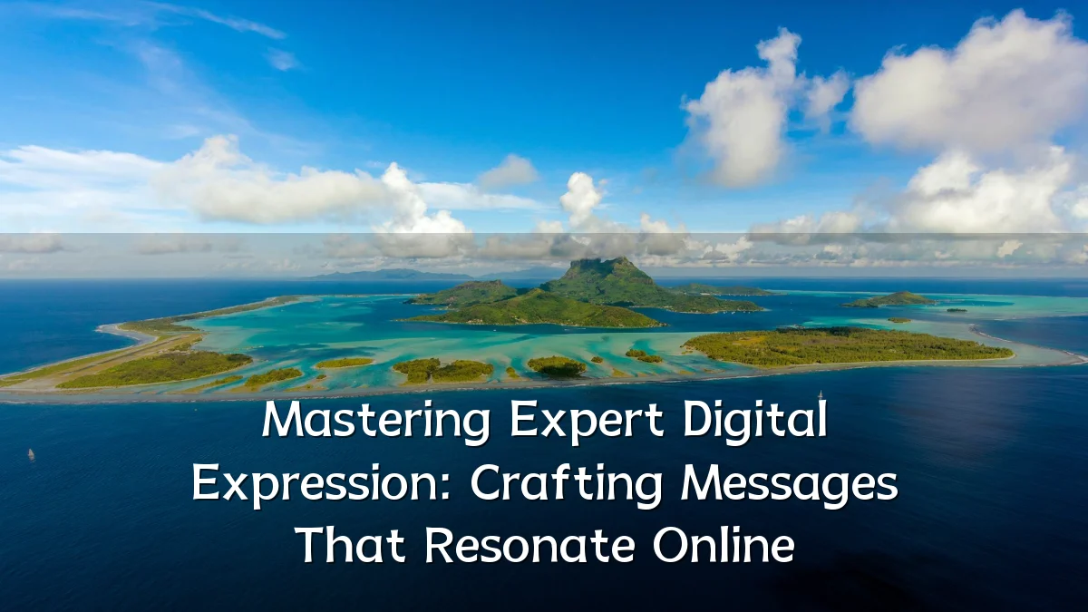 Mastering Expert Digital Expression: Crafting Messages That Resonate Online