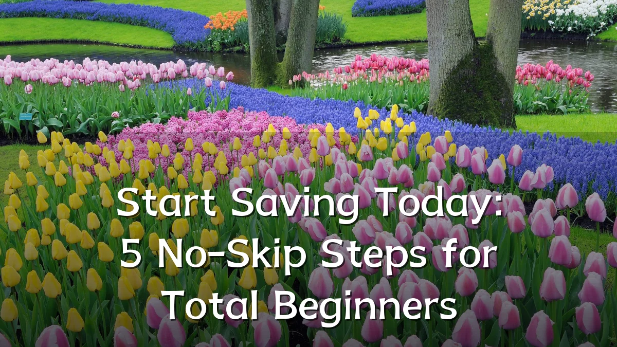 Start Saving Today: 5 No-Skip Steps for Total Beginners