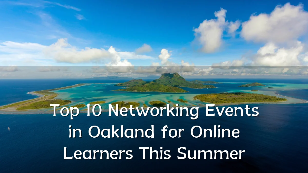 Top 10 Networking Events in Oakland for Online Learners This Summer
