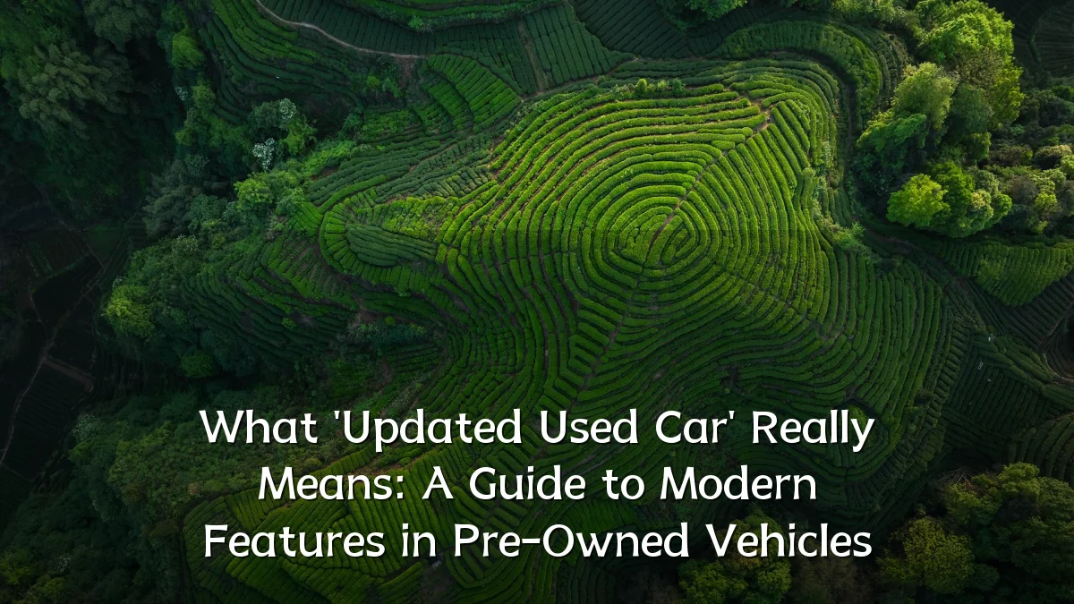 What 'Updated Used Car' Really Means: A Guide to Modern Features in Pre-Owned Vehicles