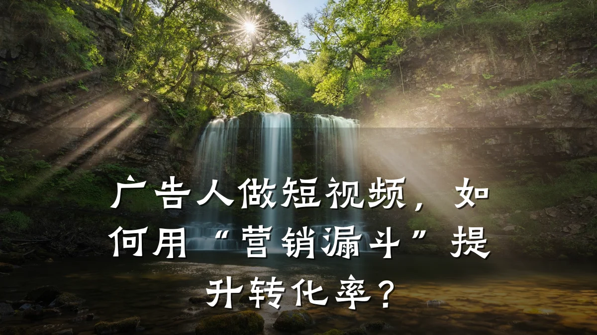 广告人做短视频，如何用“营销漏斗”提升转化率？