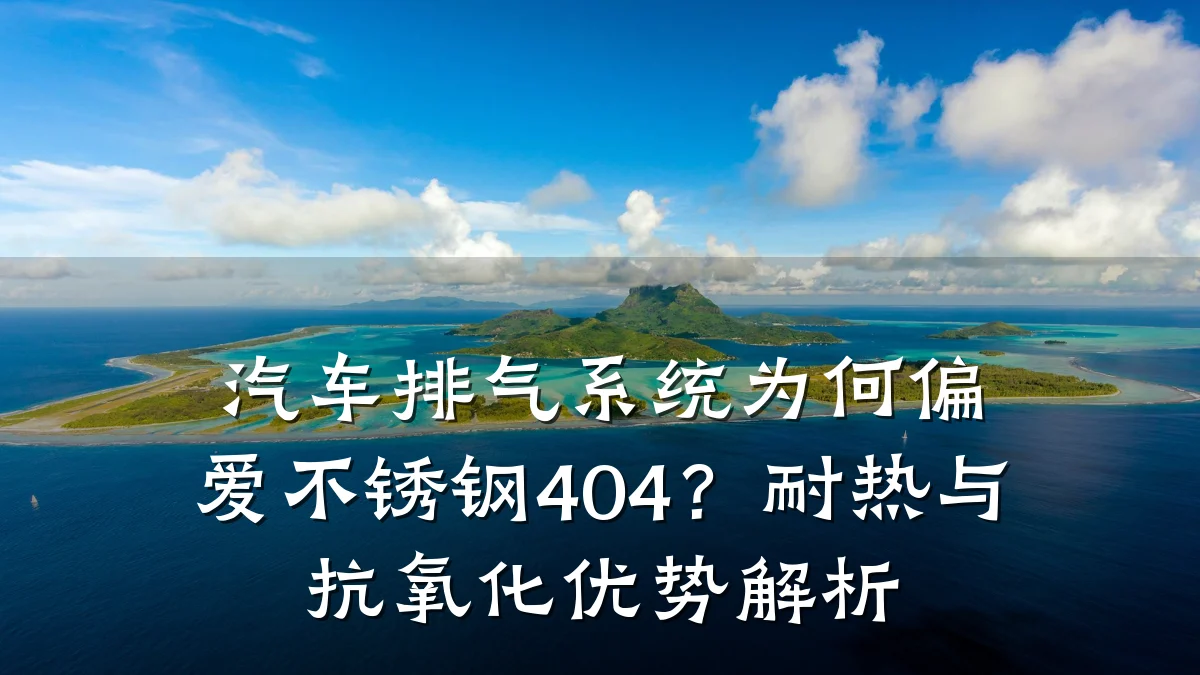 汽车排气系统为何偏爱不锈钢404?耐热与抗氧化优势解析