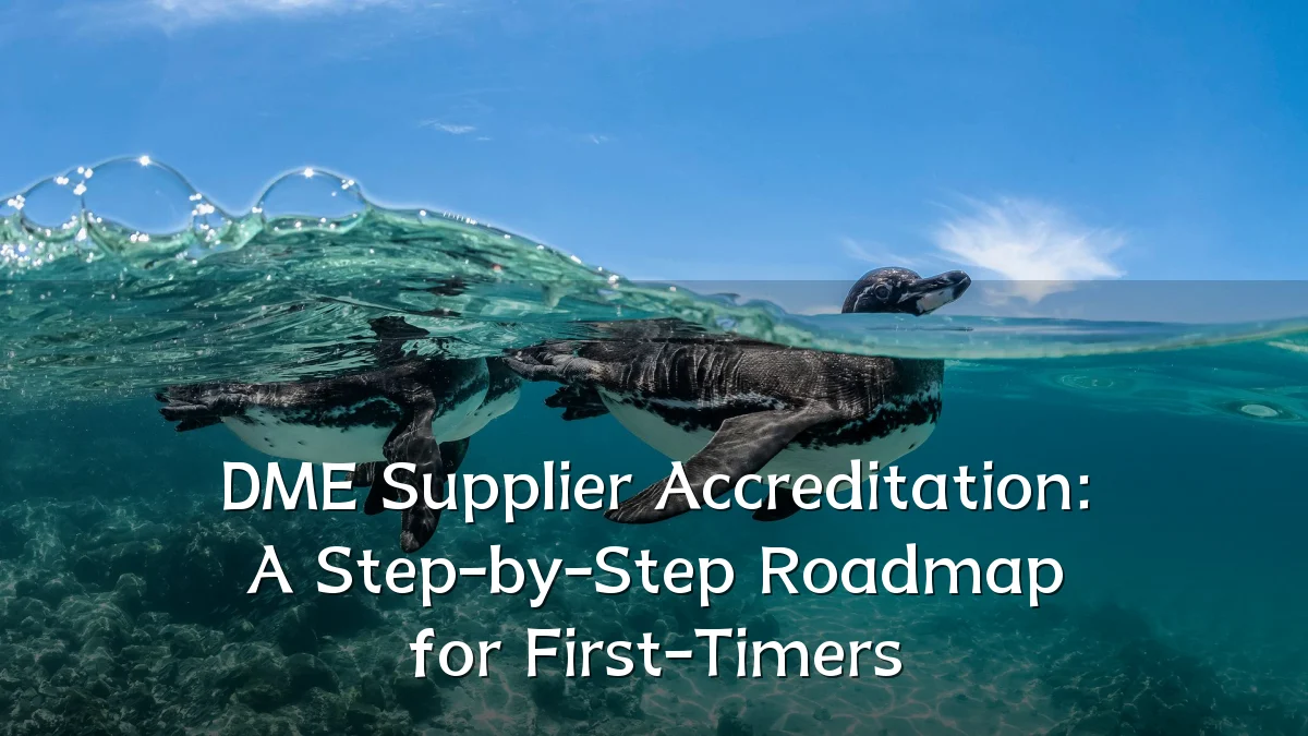 DME Supplier Accreditation: A Step-by-Step Roadmap for First-Timers