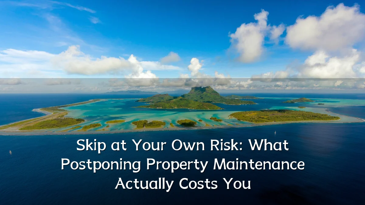 Skip at Your Own Risk: What Postponing Property Maintenance Actually Costs You