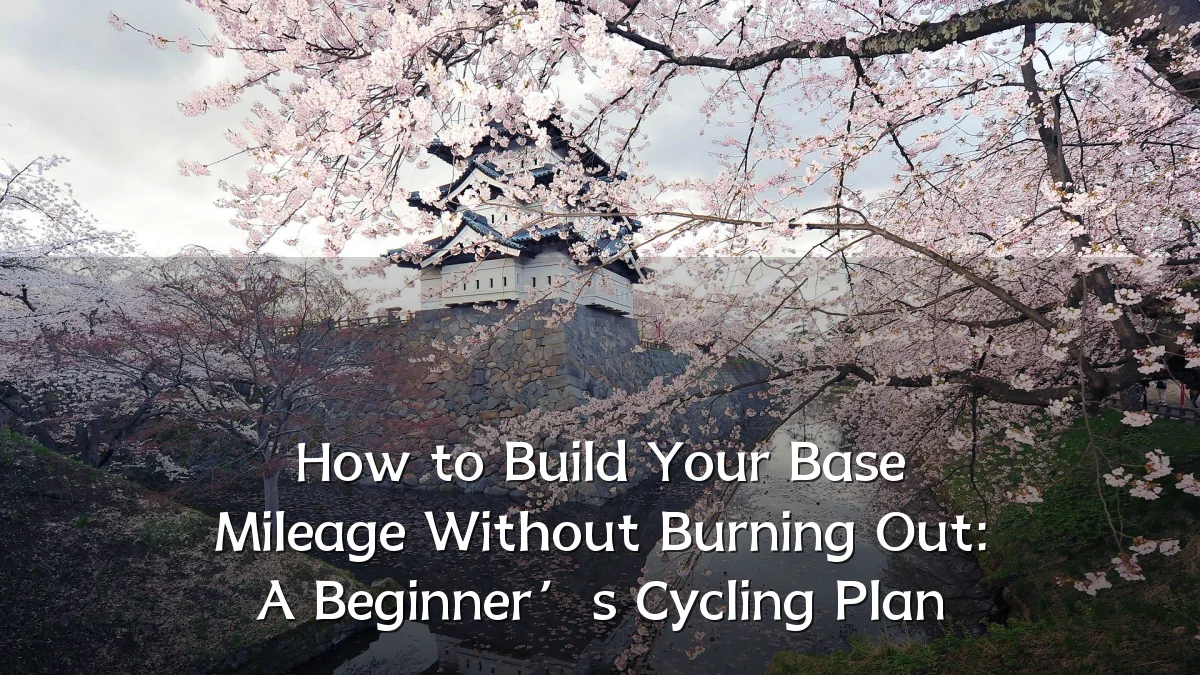 How to Build Your Base Mileage Without Burning Out: A Beginner’s Cycling Plan
